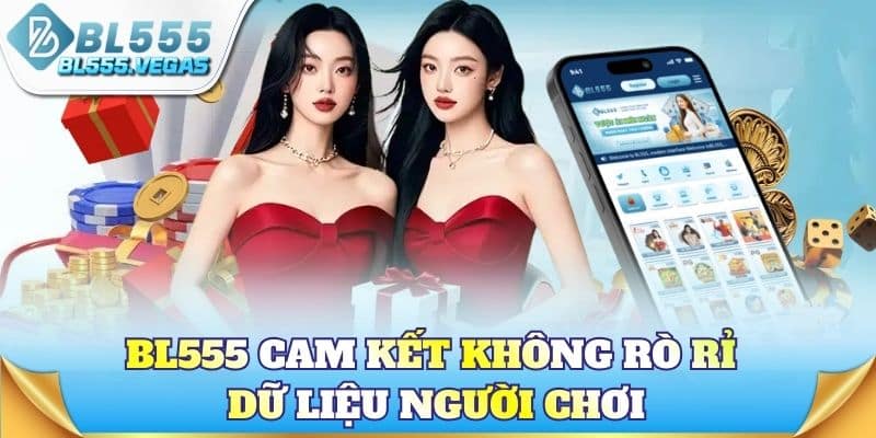 BL555 cam kết không rò rỉ dữ liệu người chơi