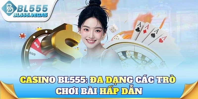 Casino BL555: Đa dạng các trò chơi bài hấp dẫn