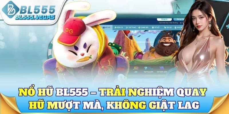 Nổ hũ BL555 – Trải nghiệm quay hũ mượt mà, không giật lag