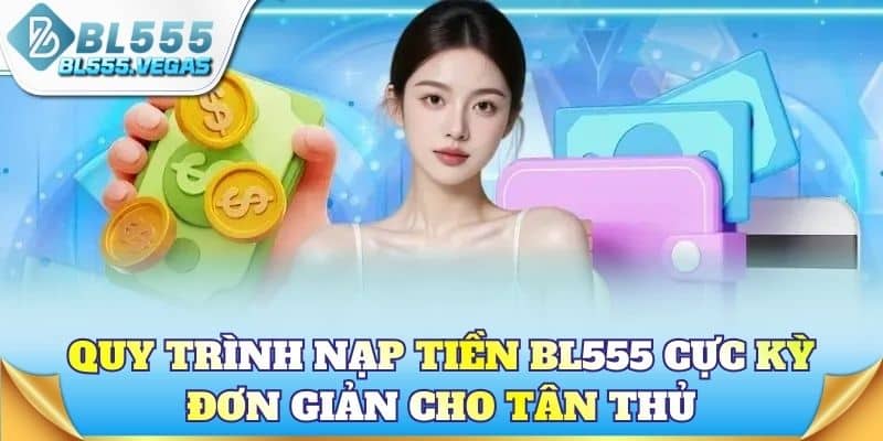 Quy trình nạp tiền BL555 cực kỳ đơn giản cho tân thủ