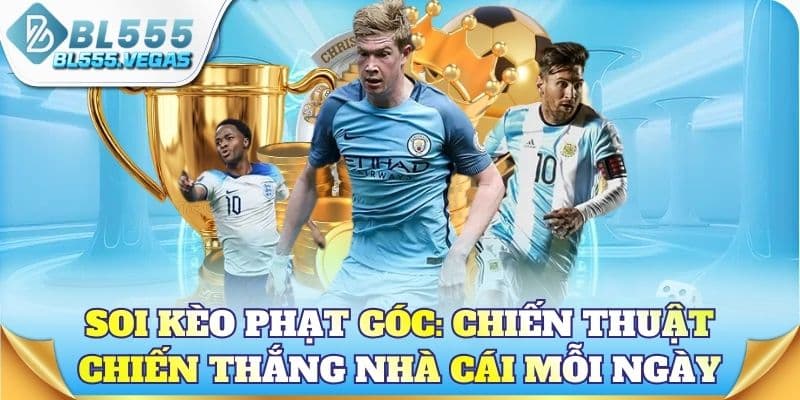 Soi kèo phạt góc: Chiến thuật thực chiến thắng nhà cái mỗi ngày